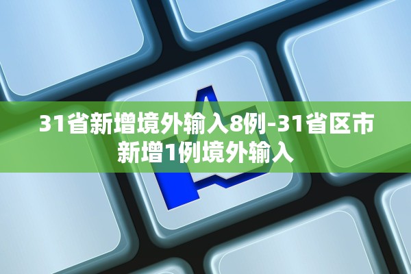 31省新增境外输入8例-31省区市新增1例境外输入