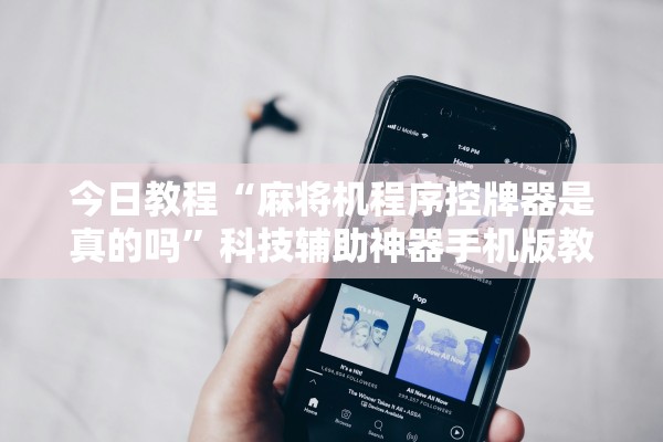 今日教程“麻将机程序控牌器是真的吗”科技辅助神器手机版教程