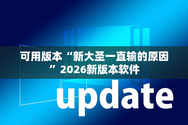 可用版本“新大圣一直输的原因”2026新版本软件