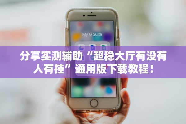 分享实测辅助“超稳大厅有没有人有挂”通用版下载教程！