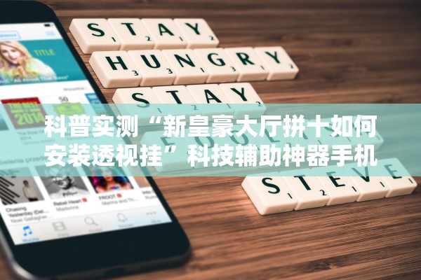 科普实测“新皇豪大厅拼十如何安装透视挂	”科技辅助神器手机版教程