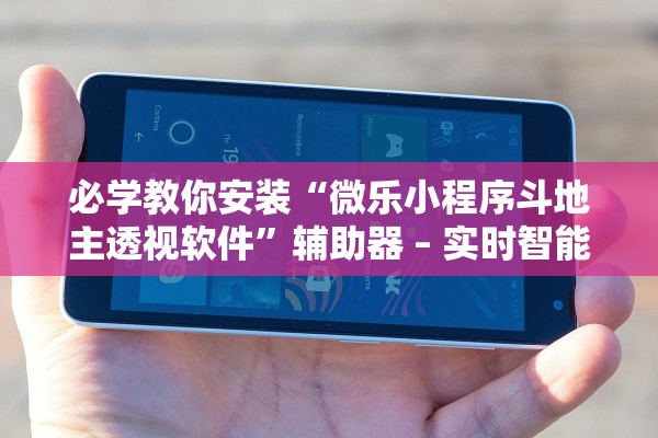 必学教你安装“微乐小程序斗地主透视软件”辅助器 – 实时智能回复