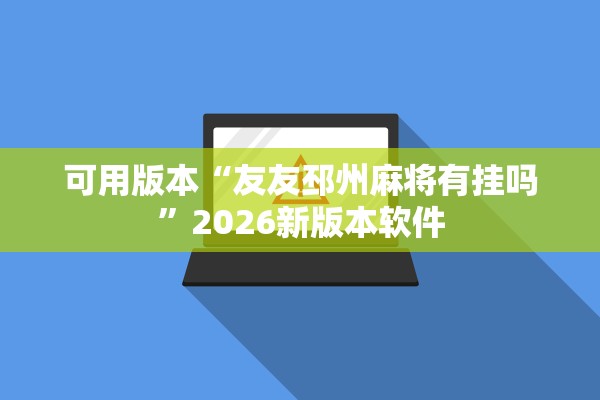 可用版本“友友邳州麻将有挂吗	”2026新版本软件