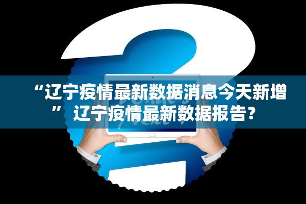 “辽宁疫情最新数据消息今天新增” 辽宁疫情最新数据报告？