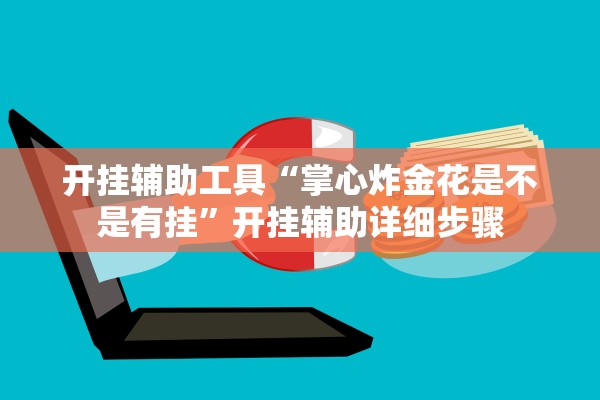 开挂辅助工具“掌心炸金花是不是有挂	”开挂辅助详细步骤