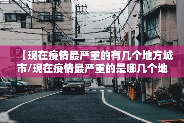 【现在疫情最严重的有几个地方城市/现在疫情最严重的是哪几个地方】