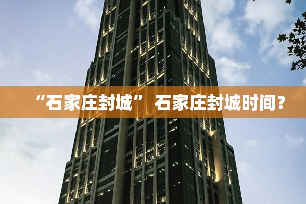 “石家庄封城” 石家庄封城时间？
