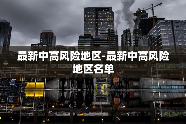 最新中高风险地区-最新中高风险地区名单