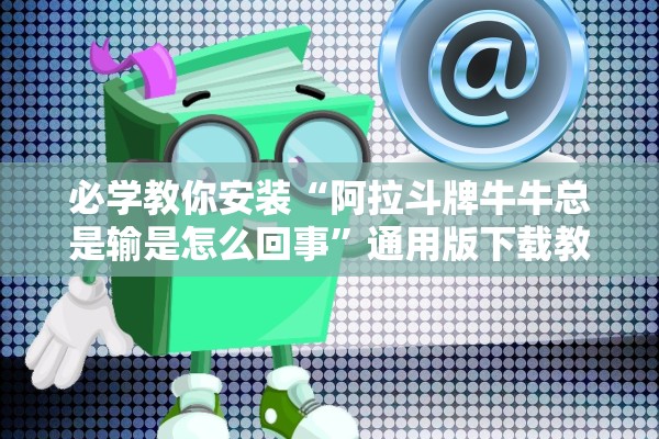 必学教你安装“阿拉斗牌牛牛总是输是怎么回事”通用版下载教程！