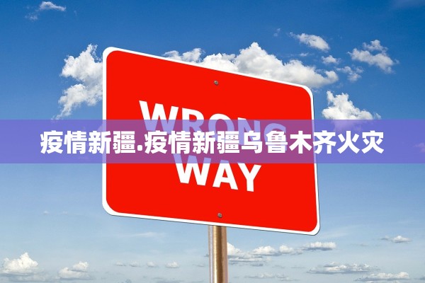 疫情新疆.疫情新疆乌鲁木齐火灾