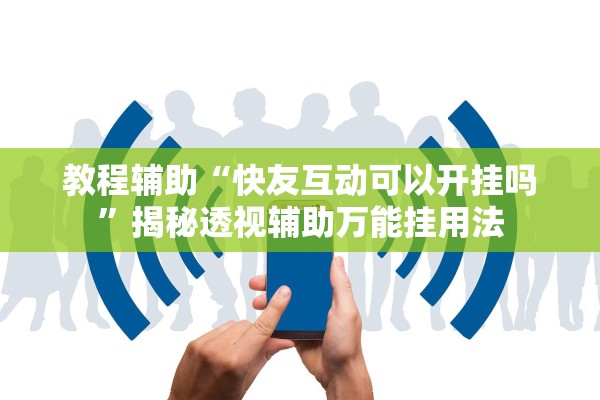 教程辅助“快友互动可以开挂吗”揭秘透视辅助万能挂用法