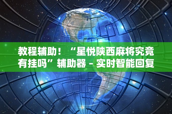 教程辅助！“星悦陕西麻将究竟有挂吗”辅助器 – 实时智能回复