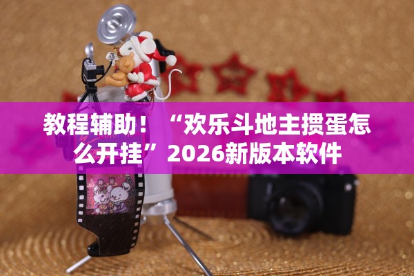 教程辅助！“欢乐斗地主掼蛋怎么开挂”2026新版本软件