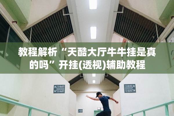 教程解析“天酷大厅牛牛挂是真的吗”开挂(透视)辅助教程