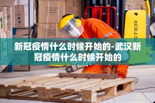 新冠疫情什么时候开始的-武汉新冠疫情什么时候开始的
