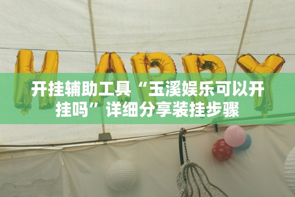 开挂辅助工具“玉溪娱乐可以开挂吗”详细分享装挂步骤