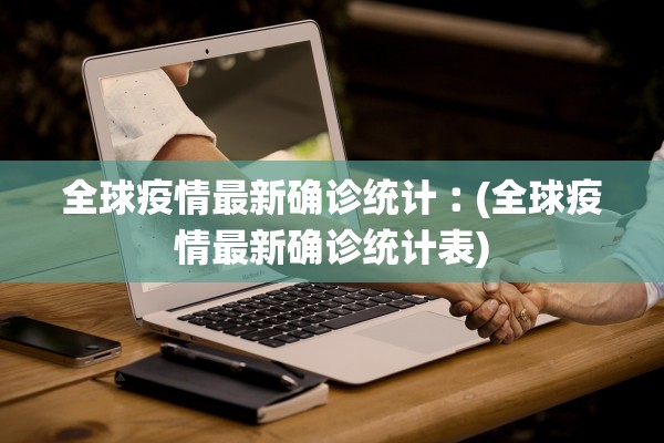 全球疫情最新确诊统计︰(全球疫情最新确诊统计表)