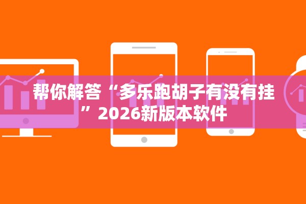 帮你解答“多乐跑胡子有没有挂”2026新版本软件