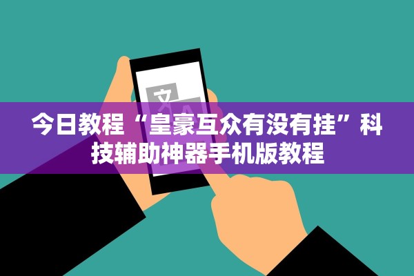 今日教程“皇豪互众有没有挂”科技辅助神器手机版教程