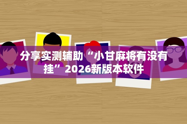 分享实测辅助“小甘麻将有没有挂”2026新版本软件