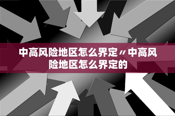 中高风险地区怎么界定〃中高风险地区怎么界定的
