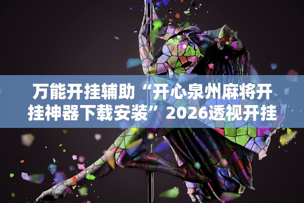 万能开挂辅助“开心泉州麻将开挂神器下载安装”2026透视开挂
