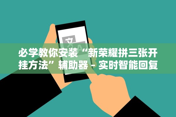 必学教你安装“新荣耀拼三张开挂方法	”辅助器 – 实时智能回复