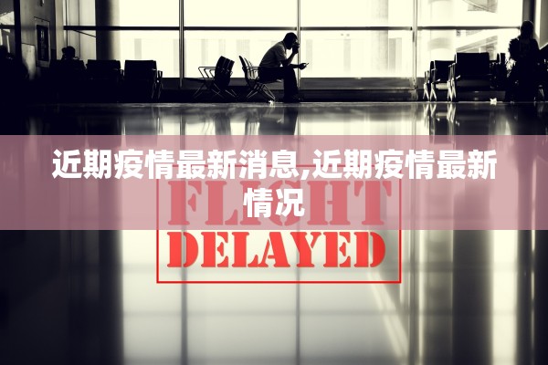 近期疫情最新消息,近期疫情最新情况