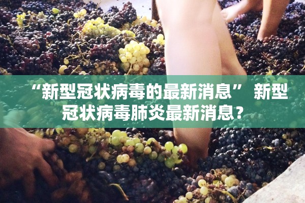 “新型冠状病毒的最新消息” 新型冠状病毒肺炎最新消息？