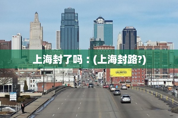 上海封了吗︰(上海封路?)