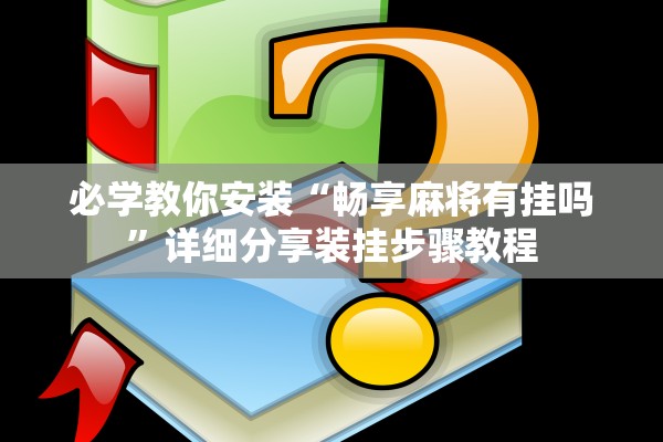 必学教你安装“畅享麻将有挂吗”详细分享装挂步骤教程