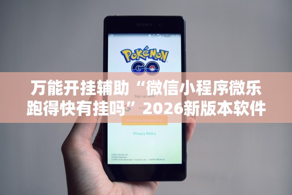 万能开挂辅助“微信小程序微乐跑得快有挂吗”2026新版本软件