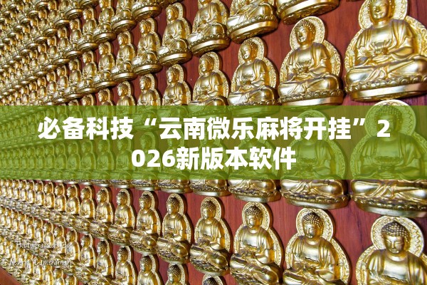 必备科技“云南微乐麻将开挂”2026新版本软件