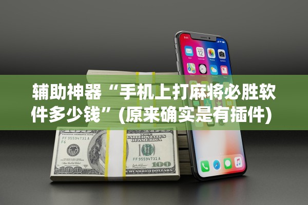 辅助神器“手机上打麻将必胜软件多少钱”(原来确实是有插件) 