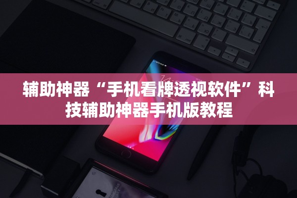 辅助神器“手机看牌透视软件”科技辅助神器手机版教程