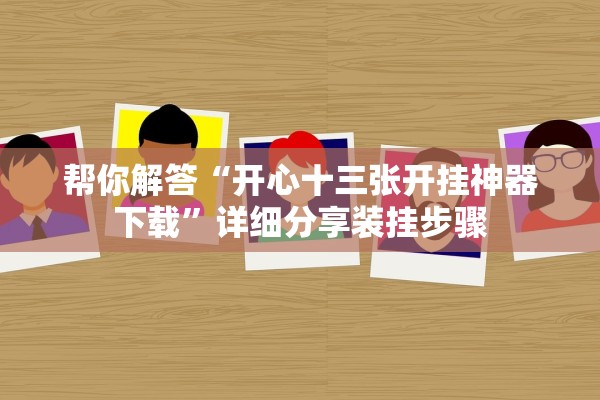 帮你解答“开心十三张开挂神器下载”详细分享装挂步骤