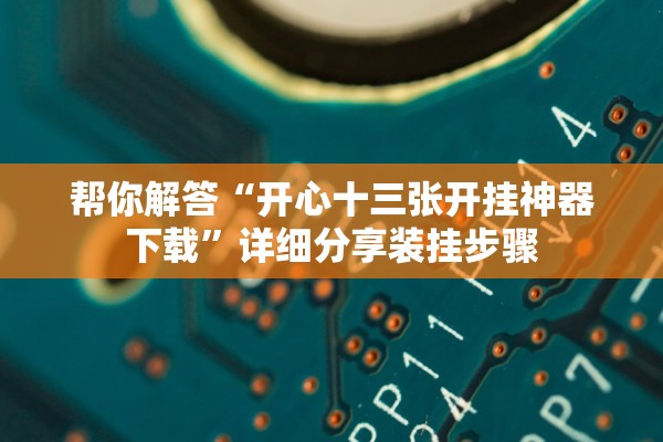 帮你解答“开心十三张开挂神器下载”详细分享装挂步骤