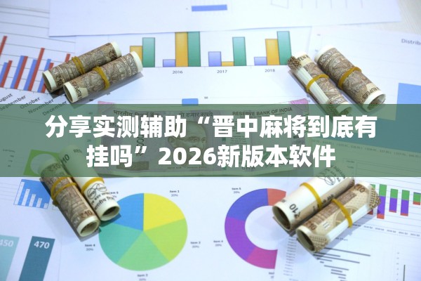 分享实测辅助“晋中麻将到底有挂吗”2026新版本软件