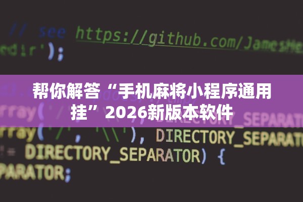 帮你解答“手机麻将小程序通用挂”2026新版本软件