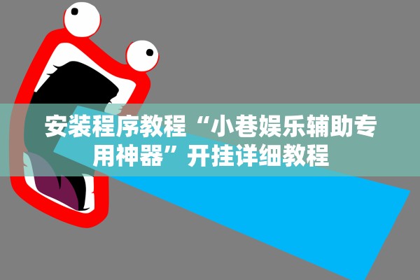 安装程序教程“小巷娱乐辅助专用神器”开挂详细教程