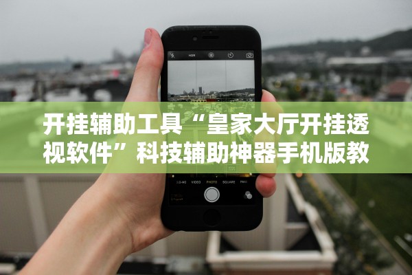 开挂辅助工具“皇家大厅开挂透视软件”科技辅助神器手机版教程