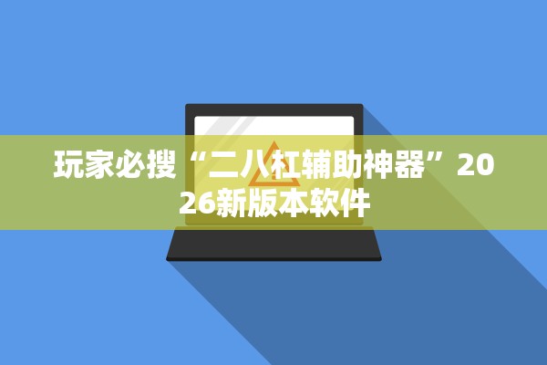 玩家必搜“二八杠辅助神器”2026新版本软件