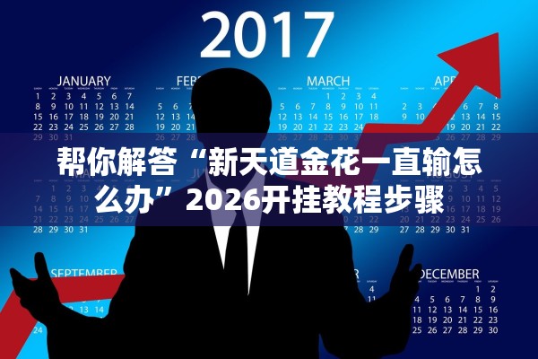 帮你解答“新天道金花一直输怎么办	”2026开挂教程步骤