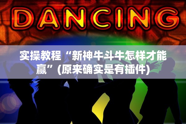 实操教程“新神牛斗牛怎样才能赢	”(原来确实是有插件)