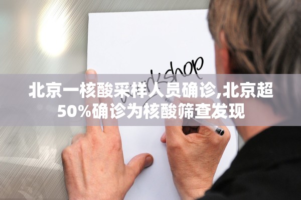北京一核酸采样人员确诊,北京超50%确诊为核酸筛查发现