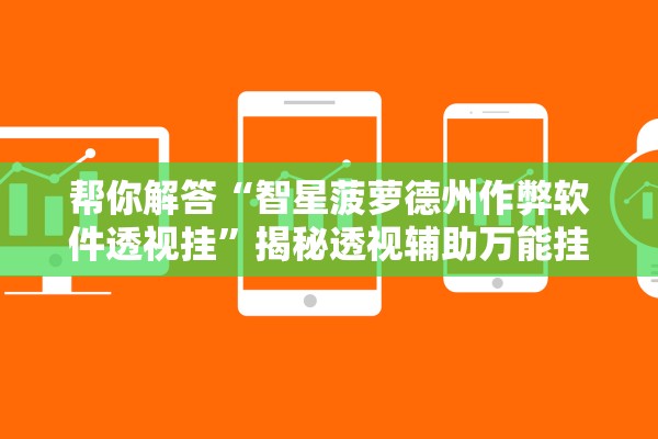 帮你解答“智星菠萝德州作弊软件透视挂	”揭秘透视辅助万能挂用法