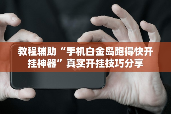 教程辅助“手机白金岛跑得快开挂神器”真实开挂技巧分享
