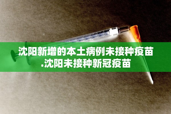 沈阳新增的本土病例未接种疫苗.沈阳未接种新冠疫苗