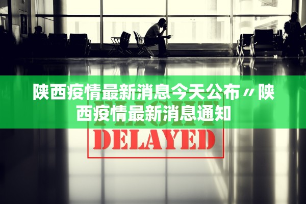 陕西疫情最新消息今天公布〃陕西疫情最新消息通知