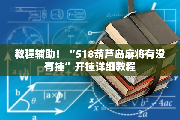 教程辅助！“518葫芦岛麻将有没有挂	”开挂详细教程